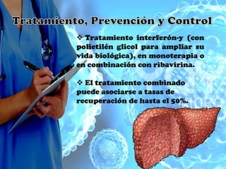  Tratamiento interferón-y (con
polietilén glicol para ampliar su
vida biológica), en monoterapia o
en combinación con ribavirina.

 El tratamiento combinado
puede asociarse a tasas de
recuperación de hasta el 50%.
 