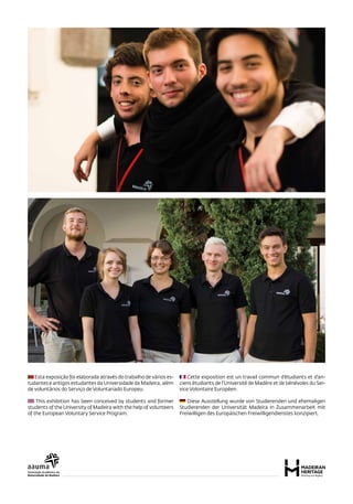 Esta exposição foi elaborada através do trabalho de vários es-
tudantes e antigos estudantes da Universidade da Madeira, a...