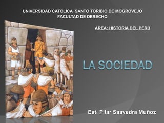 UNIVERSIDAD CATOLICA  SANTO TORIBIO DE MOGROVEJO FACULTAD DE DERECHO AREA: HISTORIA DEL PERÚ Est. Pilar Saavedra Muñoz 