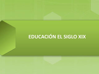 EDUCACIÓN EL SIGLO XIX
 