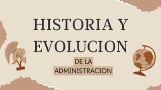 HISTORIA Y
EVOLUCION
750 540
DE LA
ADMINISTRACION
 