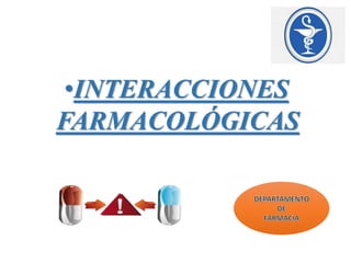 •INTERACCIONES
FARMACOLÓGICAS
 