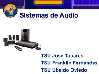 Sistemas de Audio




      TSU Jose Tabares
      TSU Franklin Fernandez
      TSU Ubaldo Oviedo
 