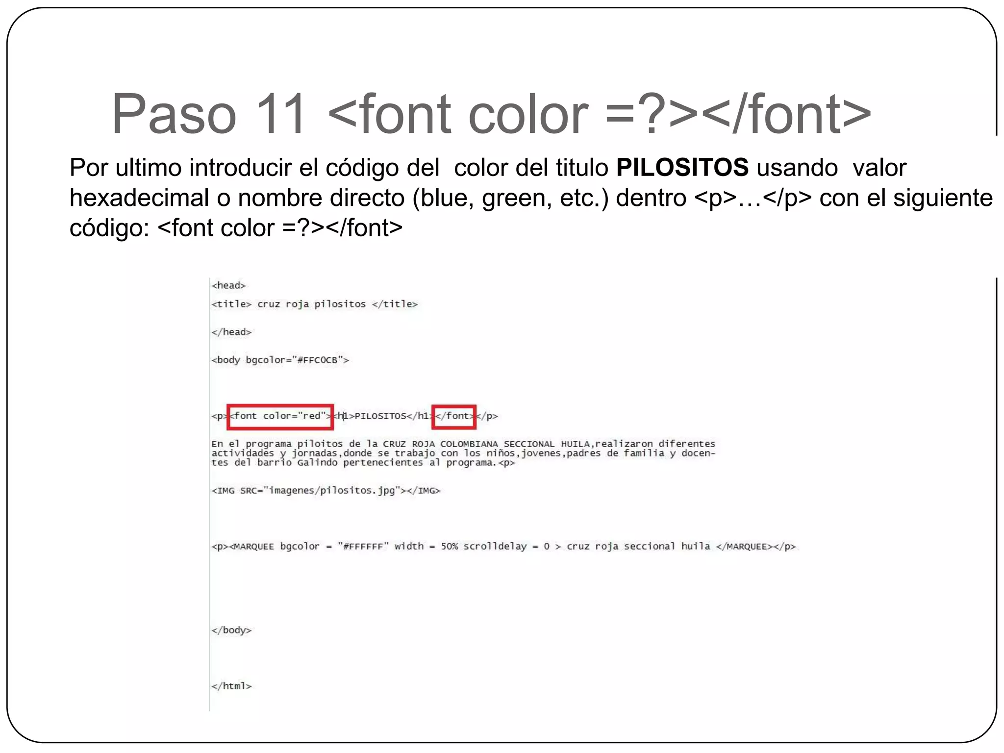 Paso 11 <font color =?></font>
Por ultimo introducir el código del color del titulo PILOSITOS usando valor
hexadecimal o nombre directo (blue, green, etc.) dentro <p>…</p> con el siguiente
código: <font color =?></font>
 