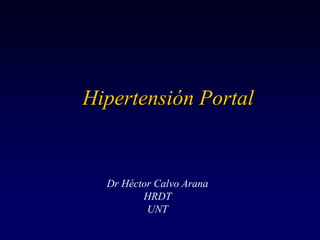 Hipertensión Portal
Dr Héctor Calvo Arana
HRDT
UNT
 