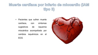 • Pacientes que sufren muerte
cardíaca, con síntomas
sugestivos de isquemia
miocárdica acompañada por
cambios isquémicos en el
ECG
 