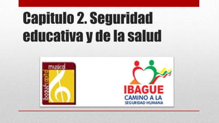 Capitulo 2. Seguridad
educativa y de la salud

 