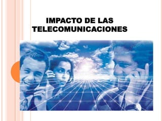 IMPACTO DE LAS
TELECOMUNICACIONES

 