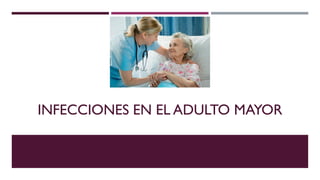INFECCIONES EN EL ADULTO MAYOR
 
