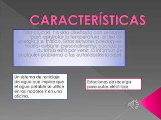 Un sistema de reciclaje
de agua que impide que
el agua potable se utilice
en los inodoros Y en una
oficina.
Estaciones de recarga
para autos eléctricos
 