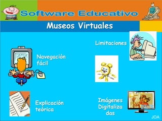 Museos VirtualesLimitacionesNavegación fácilImágenes DigitalizadasExplicación teóricaJOA