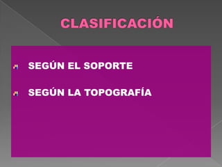 SEGÚN EL SOPORTE
SEGÚN LA TOPOGRAFÍA
 