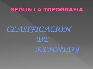 CLASIFICACIÓN
DE
KENNEDY
 