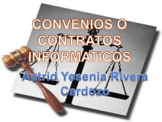 CONVENIOS O CONTRATOS  INFORMATICOS Astrid Yesenia Rivera Cardozo 