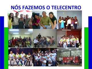 NÓS FAZEMOS O TELECENTRO 