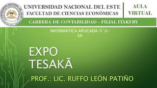 EXPO
TESAKÃ
PROF.: LIC. RUFFO LEÓN PATIÑO
INFORMÁTICA APLICADA-5˚U-
SA
 