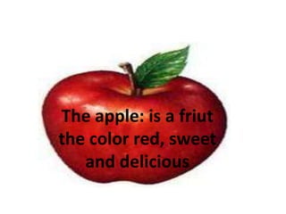 Theapple: is a friutthe color red, sweet and delicious