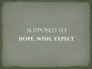 HOPE, WISH, EXPECT
 