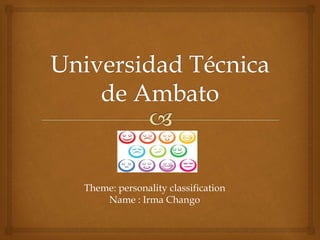 Theme: personality classification
Name : Irma Chango
 