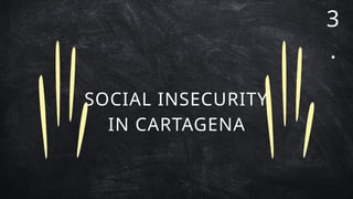 3
.
SOCIAL INSECURITY
IN CARTAGENA
 