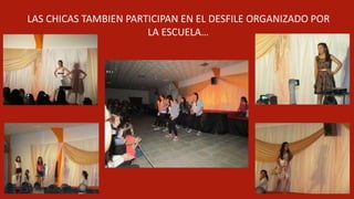 LAS CHICAS TAMBIEN PARTICIPAN EN EL DESFILE ORGANIZADO POR
LA ESCUELA…
 