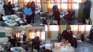 PREPARAMOS EL AULA PARA RECIBIR LA PRIMAVERA…
 
