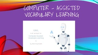 COMPUTER – ASSISTED
VOCABULARY LEARNING
 