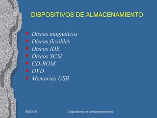 DISPOSITIVOS DE ALMACENAMIENTO Discos magnéticos Discos flexibles Discos  IDE Discos SCSI CD-ROM DVD Memorias USB 