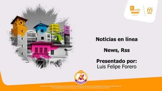 Noticias en línea
News, Rss
Presentado por:
Luis Felipe Forero
 