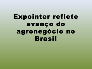 Expointer reflete
   avanço do
 agronegócio no
     Brasil
 
