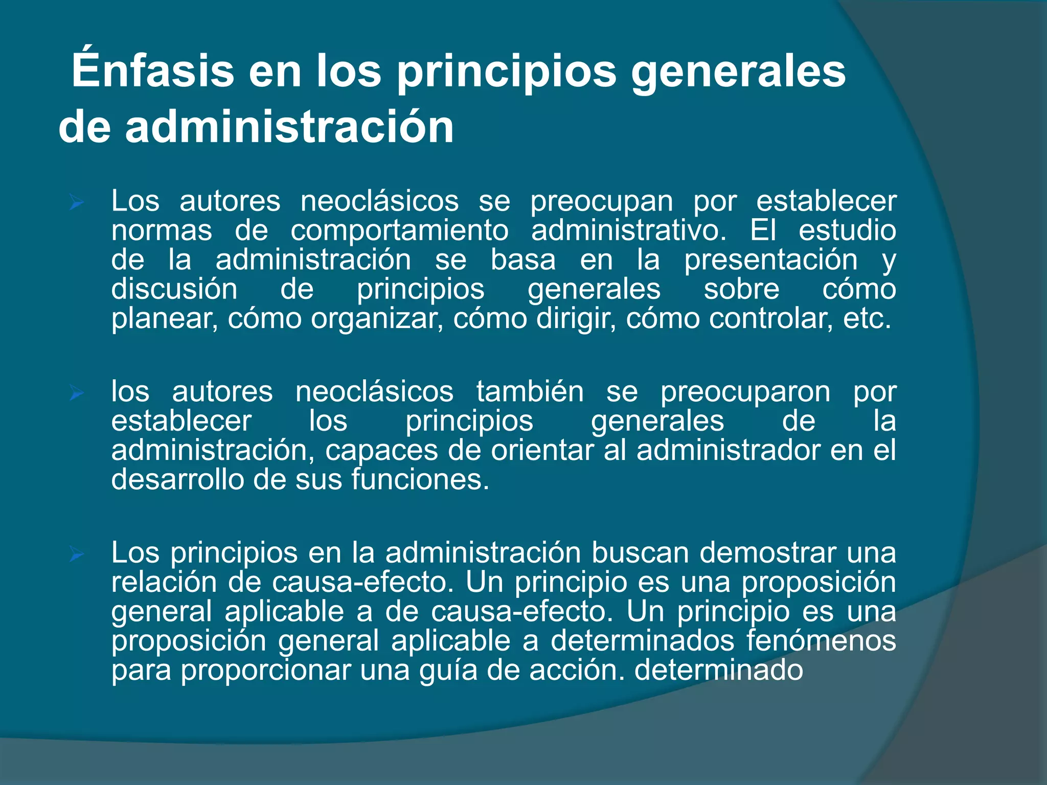 los autores neoclásicos también se preocuparon por establecer los principios generales de la administración, capaces de orientar al administrador en el desarrollo de sus funciones.