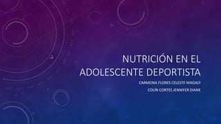 NUTRICIÓN EN EL
ADOLESCENTE DEPORTISTA
CARMONA FLORES CELESTE MAGALY
COLÍN CORTES JENNIFER DIANE
 
