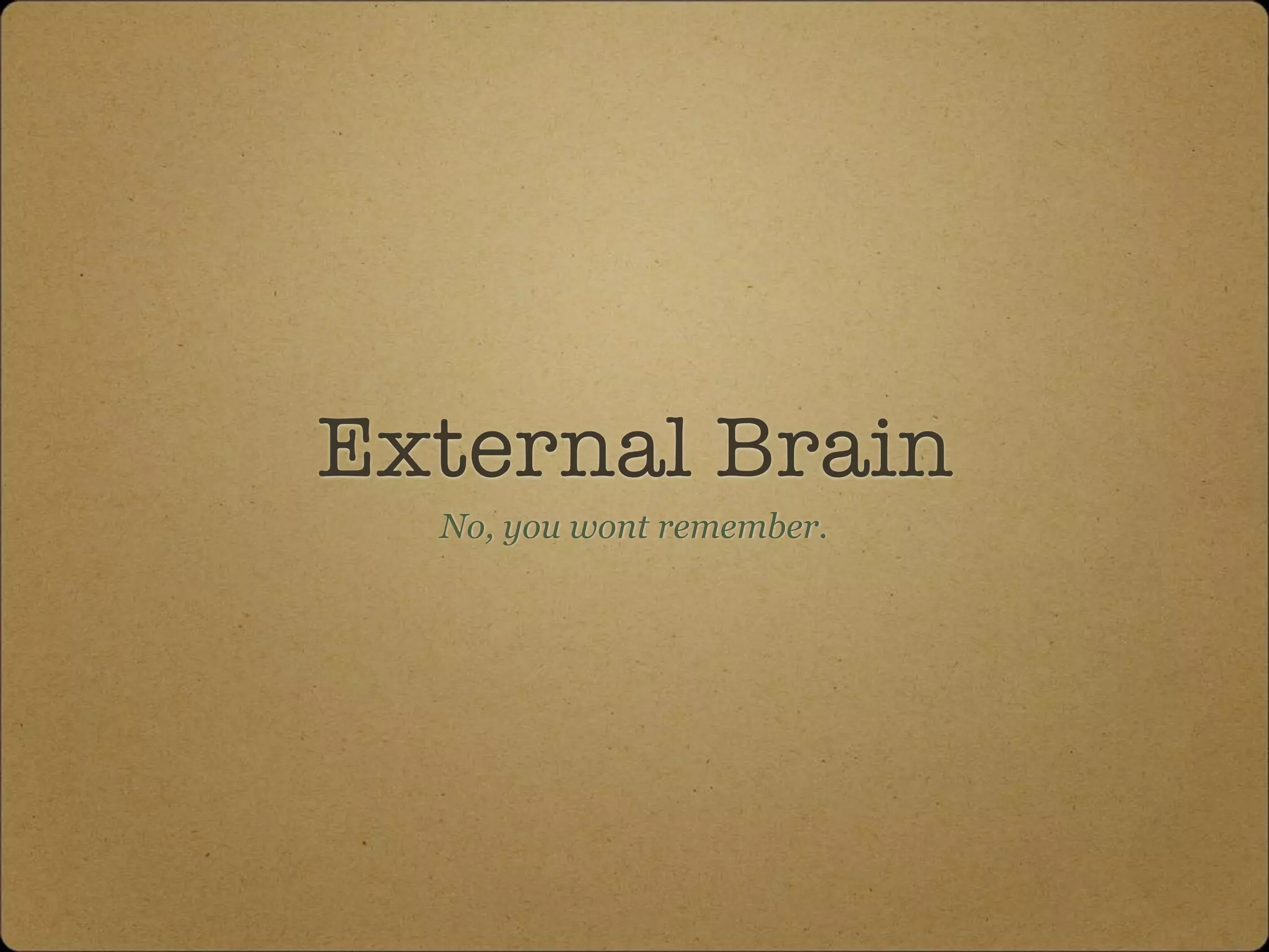 External Brain
No, you wont remember.
 