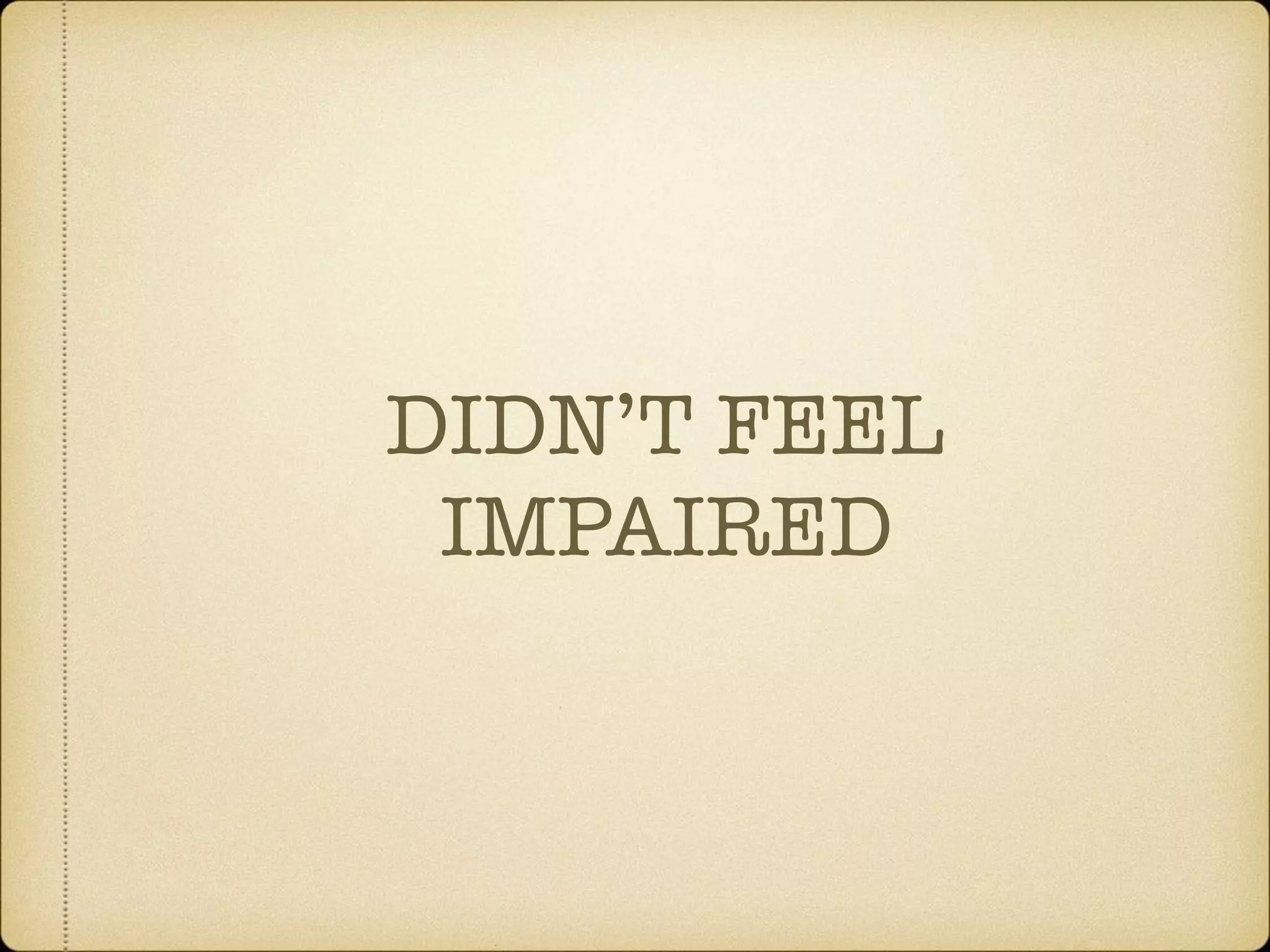 DIDN’T FEEL
IMPAIRED
 