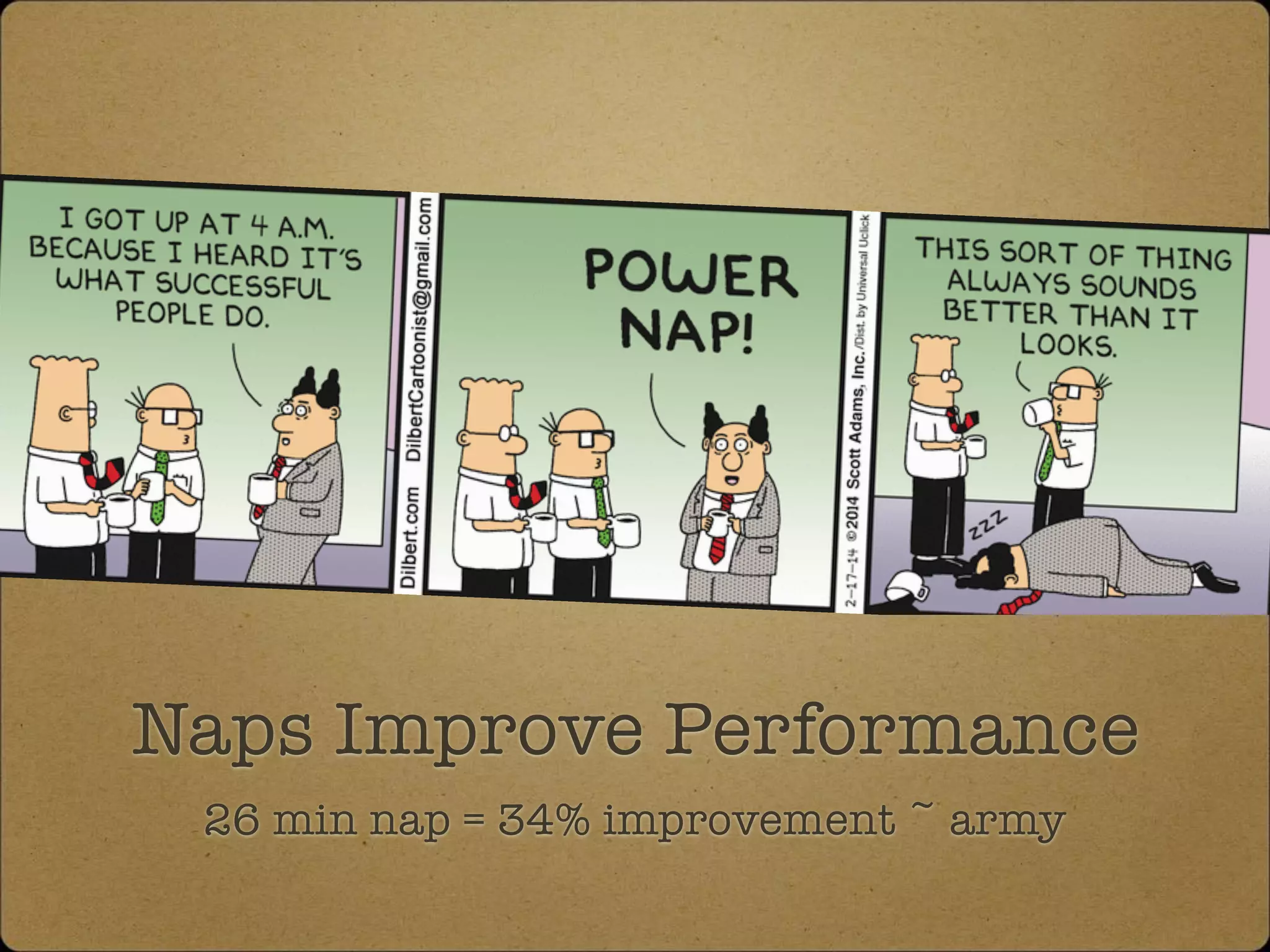Naps Improve Performance
26 min nap = 34% improvement ~ army
 
