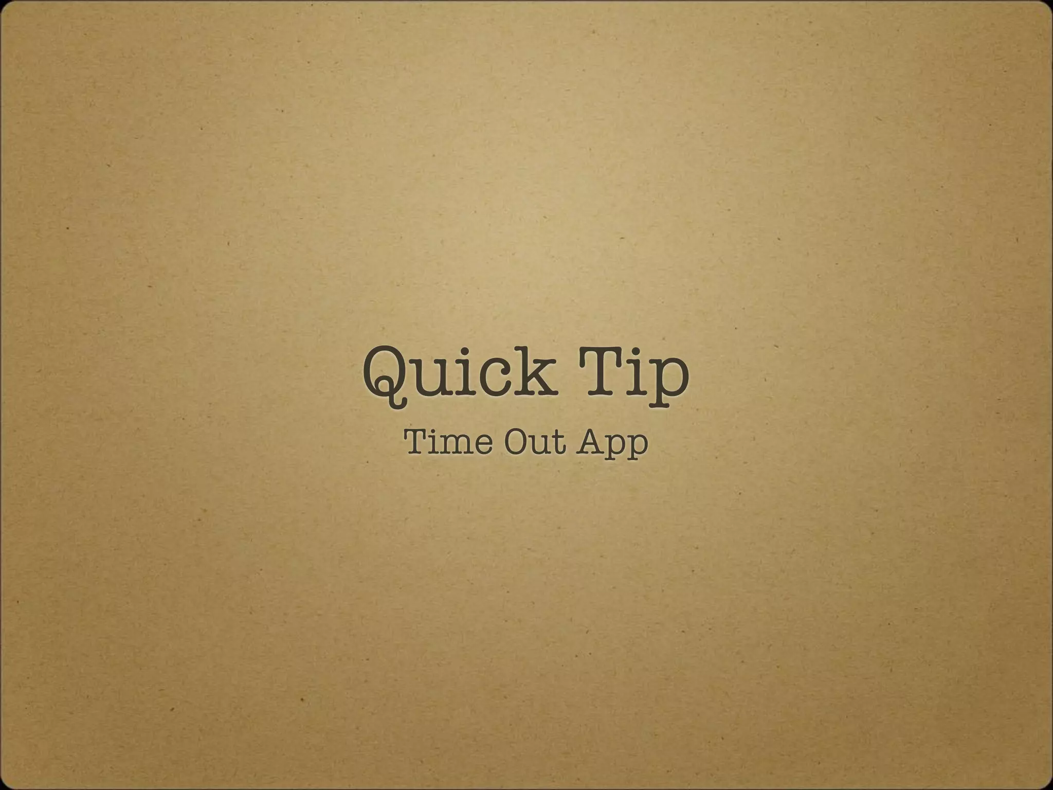 Quick Tip
Time Out App
 