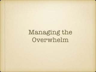 Managing the
Overwhelm
 