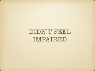 DIDN’T FEEL
IMPAIRED
 