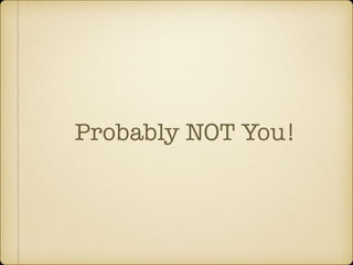 Probably NOT You!
 
