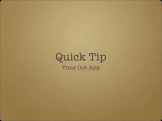 Quick Tip
Time Out App
 