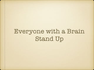 Everyone with a Brain
Stand Up
 