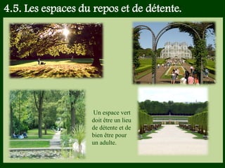 Un espace vert doit être un lieu de
détente et de bien être pour un
adulte.
Un espace vert
doit être un lieu
de détente et de
bien être pour
un adulte.
4.5. Les espaces du repos et de détente.
 