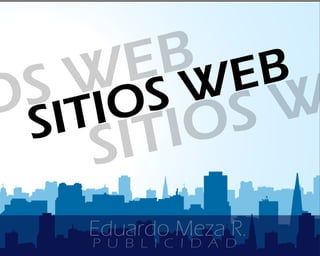 P U B L I C I D A D
SITIOS WEB
OS WEB
SITIOS W
Eduardo Meza R.
 