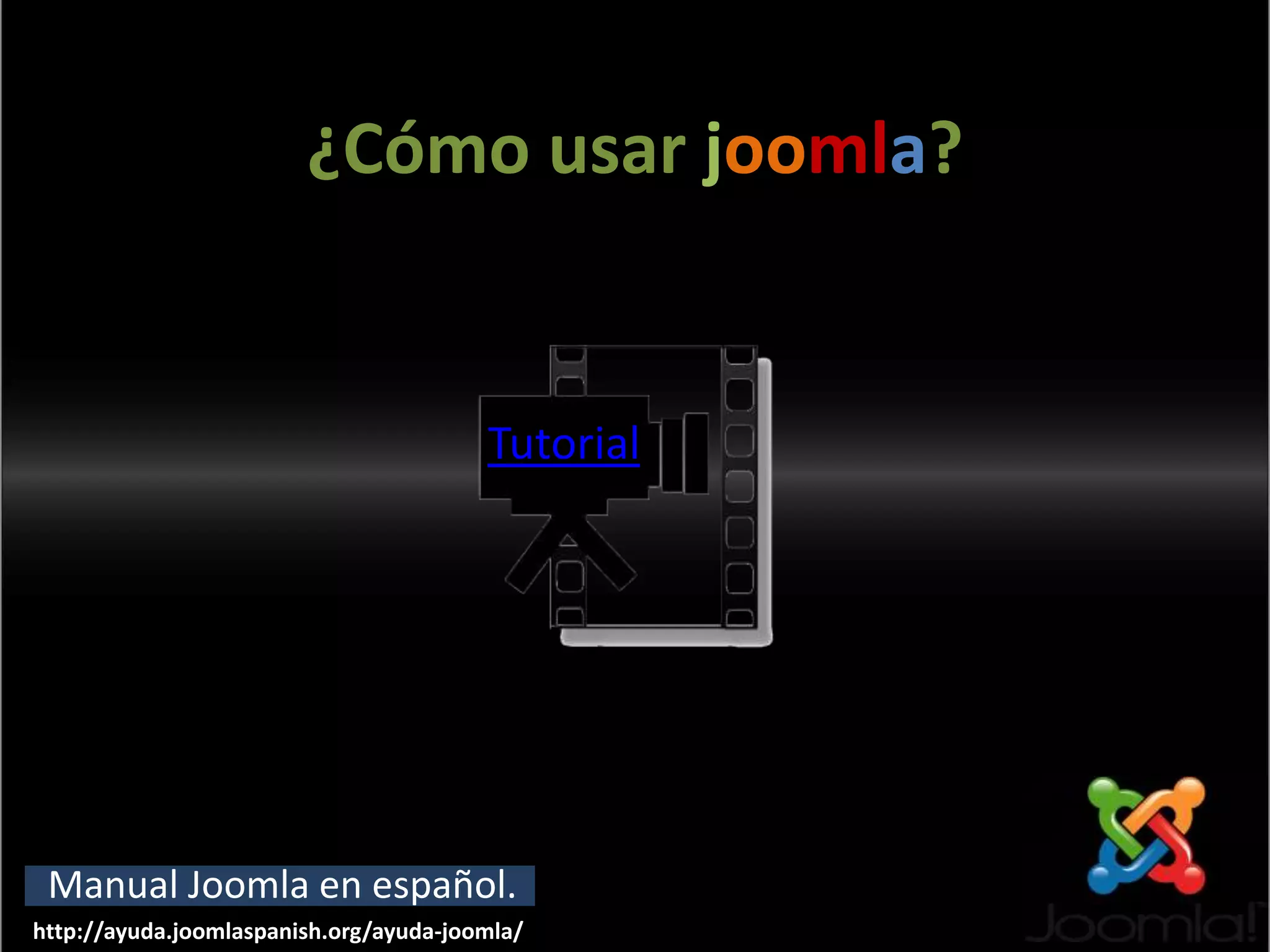 ¿Cómo usar joomla?TutorialManual Joomla en español.http://ayuda.joomlaspanish.org/ayuda-joomla/