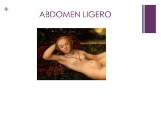 +
    ABDOMEN LIGERO
 