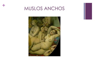 +
    MUSLOS ANCHOS
 