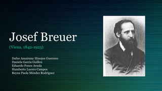 Josef Breuer
(Viena, 1842-1925)
Dafne Amairany Hinojos Guerrero
Daniela García Guillen
Eduardo Ponce Arzola
Humberto Lucero Campos
Reyna Paola Méndez Rodríguez
 