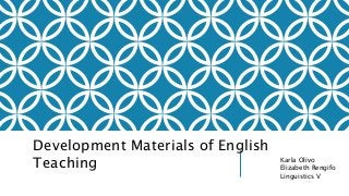 Karla Olivo 
Elizabeth Rengifo 
Linguistics V 
Development Materials of English 
Teaching 
 