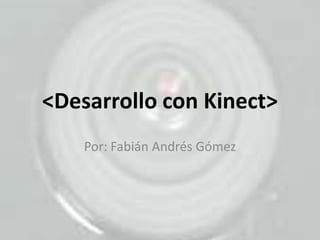 <Desarrollo con Kinect> Por: Fabián Andrés Gómez 