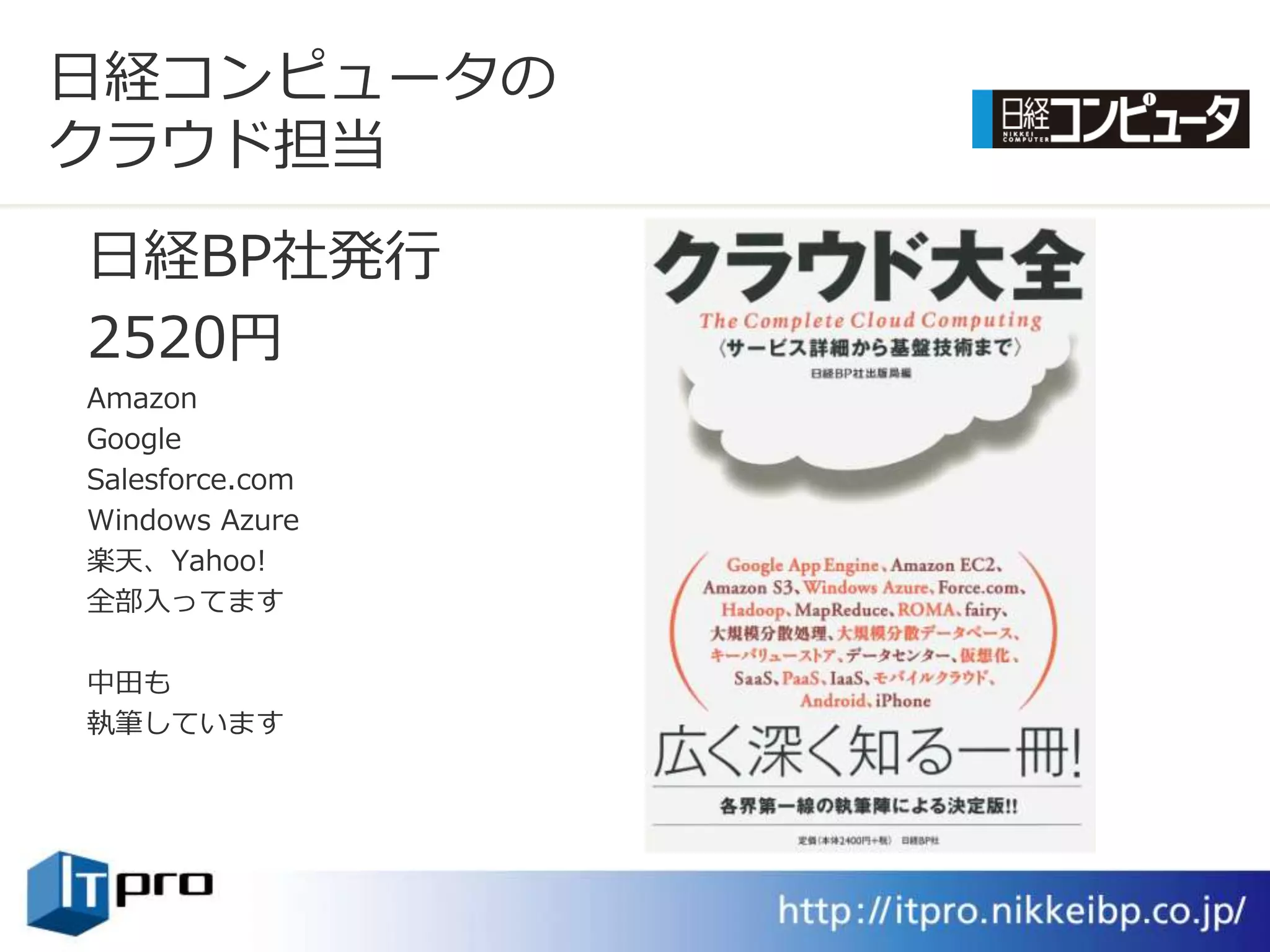 日経コンピュータの
クラウド担当
日経BP社発行
2520円
Amazon
Google
Salesforce.com
Windows Azure
楽天、Yahoo!
全部入ってます

中田も
執筆しています
 